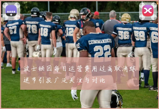 波士顿因每日运营费用过高取消球迷节引发广泛关注与讨论